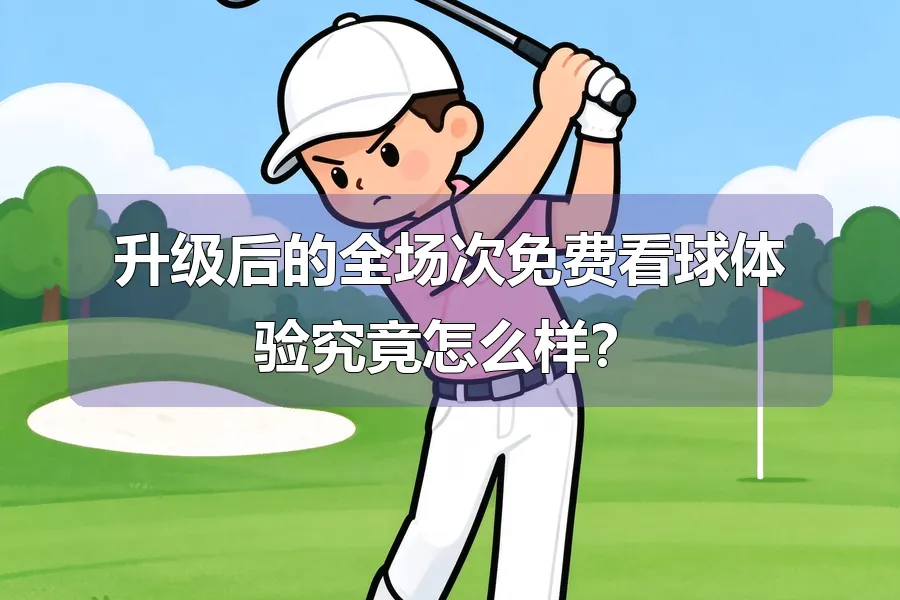 升级后的全场次免费看球体验究竟怎么样?